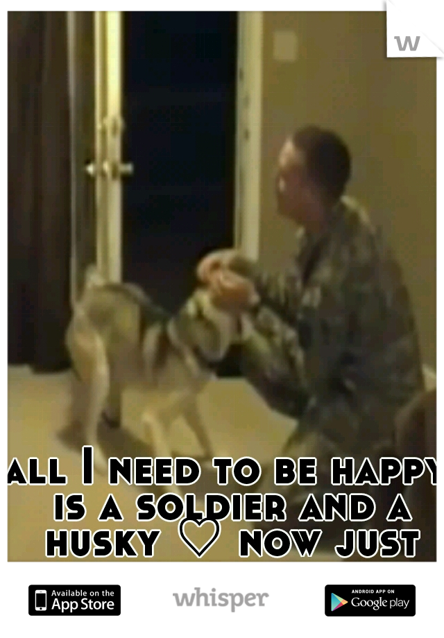 all I need to be happy is a soldier and a husky ♡ now just to find them both