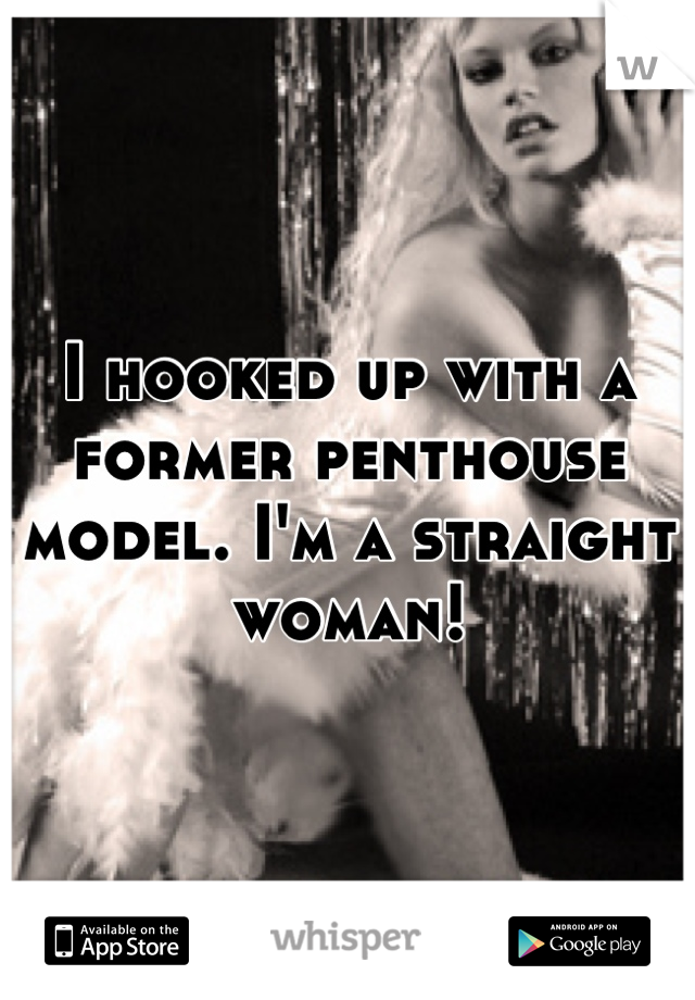 I hooked up with a former penthouse model. I'm a straight woman!