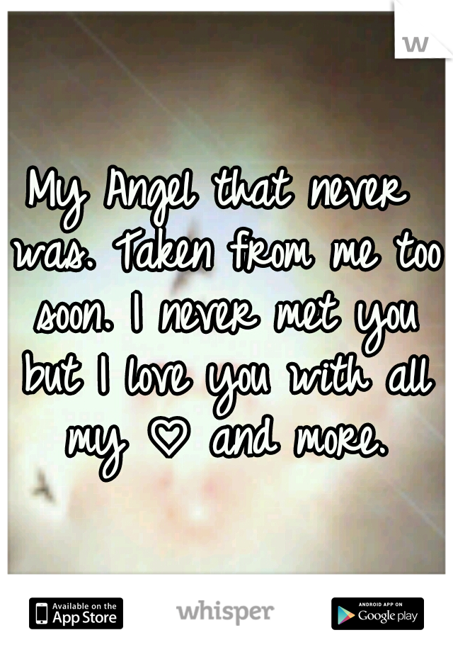 My Angel that never was. Taken from me too soon. I never met you but I love you with all my ♡ and more.