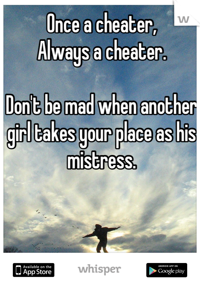 Once a cheater,
Always a cheater. 

Don't be mad when another girl takes your place as his mistress.