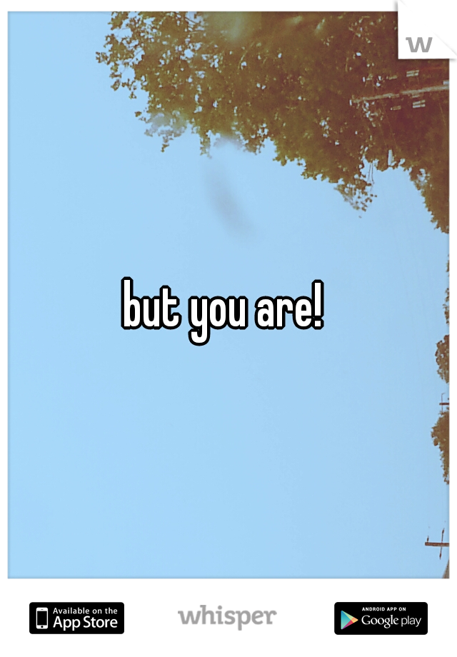 but you are! 