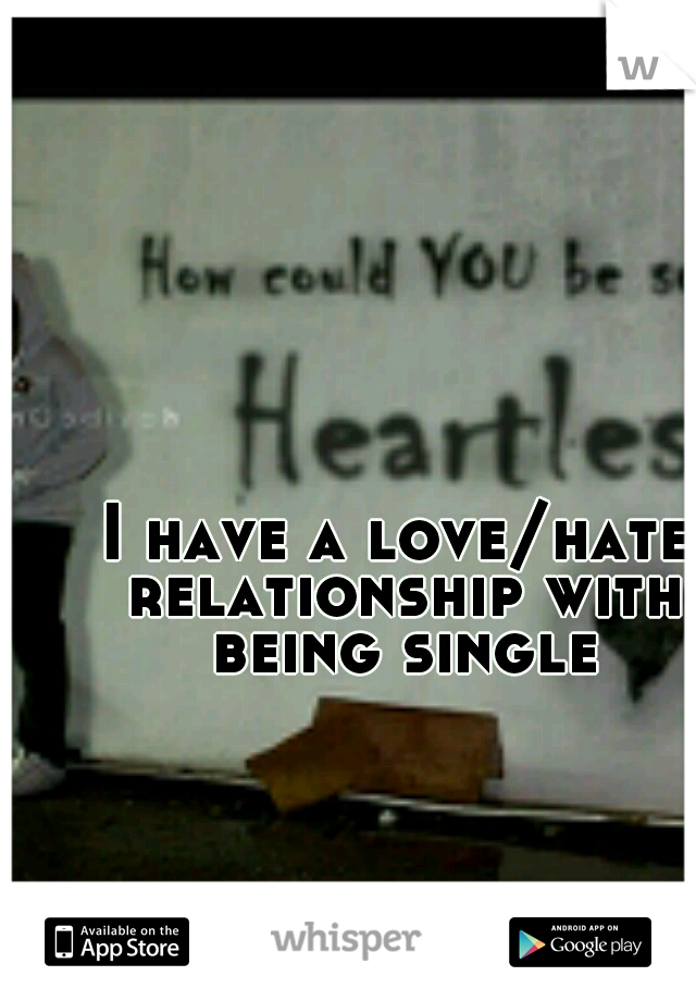 I have a love/hate relationship with being single