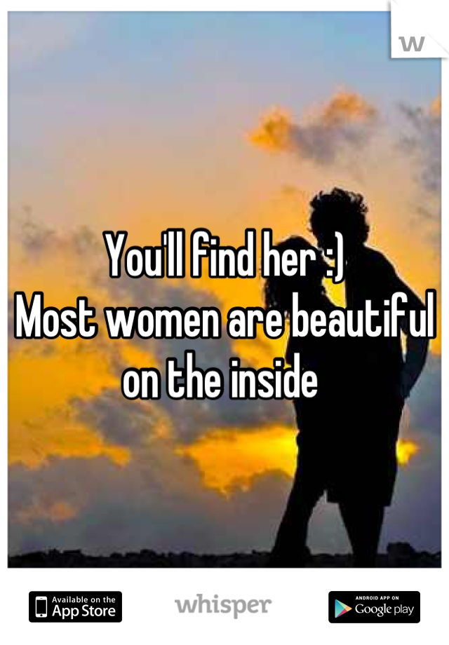 You'll find her :) 
Most women are beautiful on the inside 