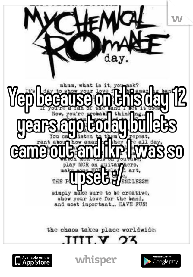 Yep because on this day 12 years ago today bullets came out and ikr I was so upset :/