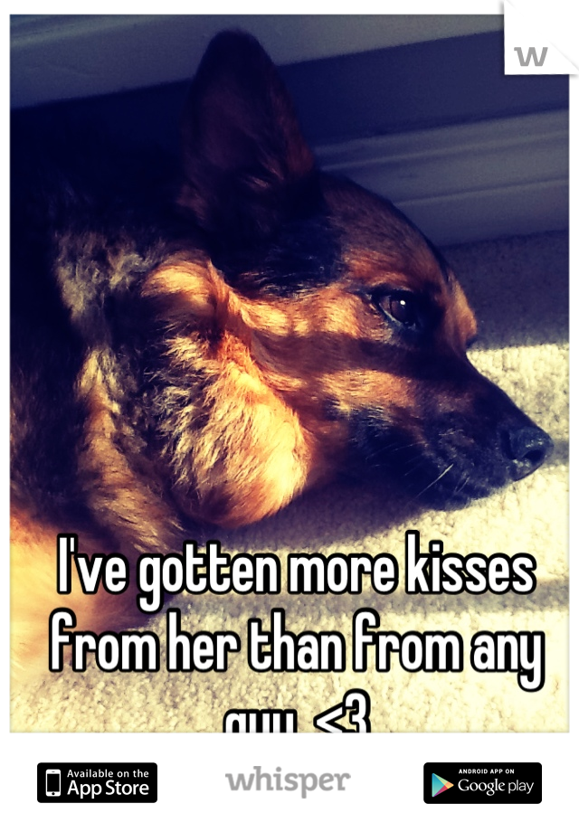 I've gotten more kisses from her than from any guy. <3