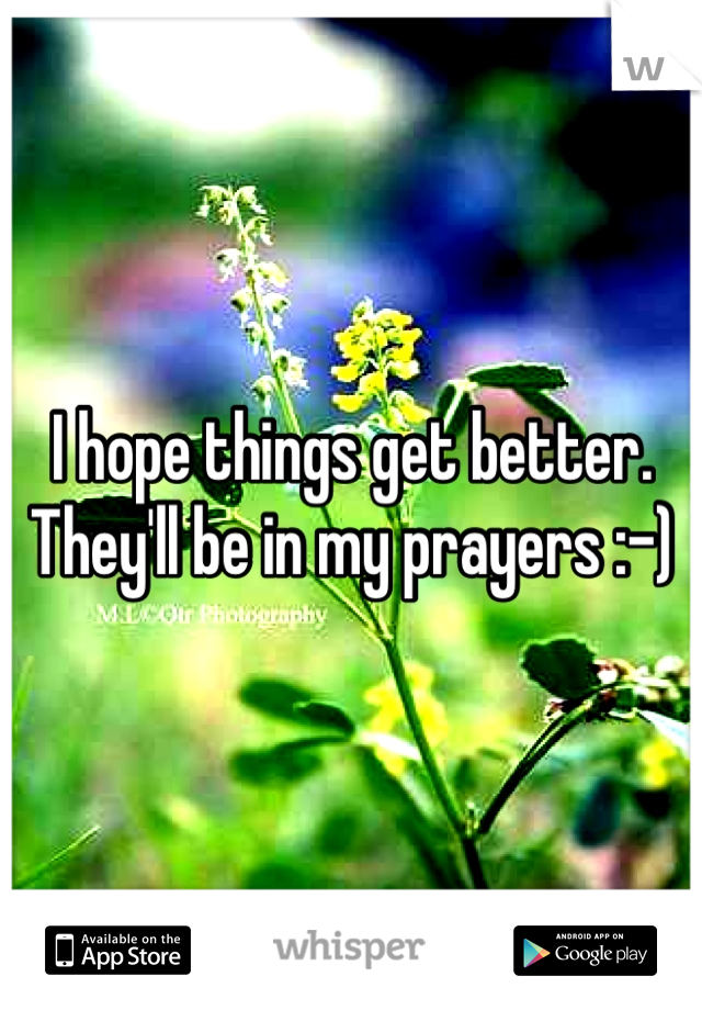 I hope things get better. They'll be in my prayers :-)