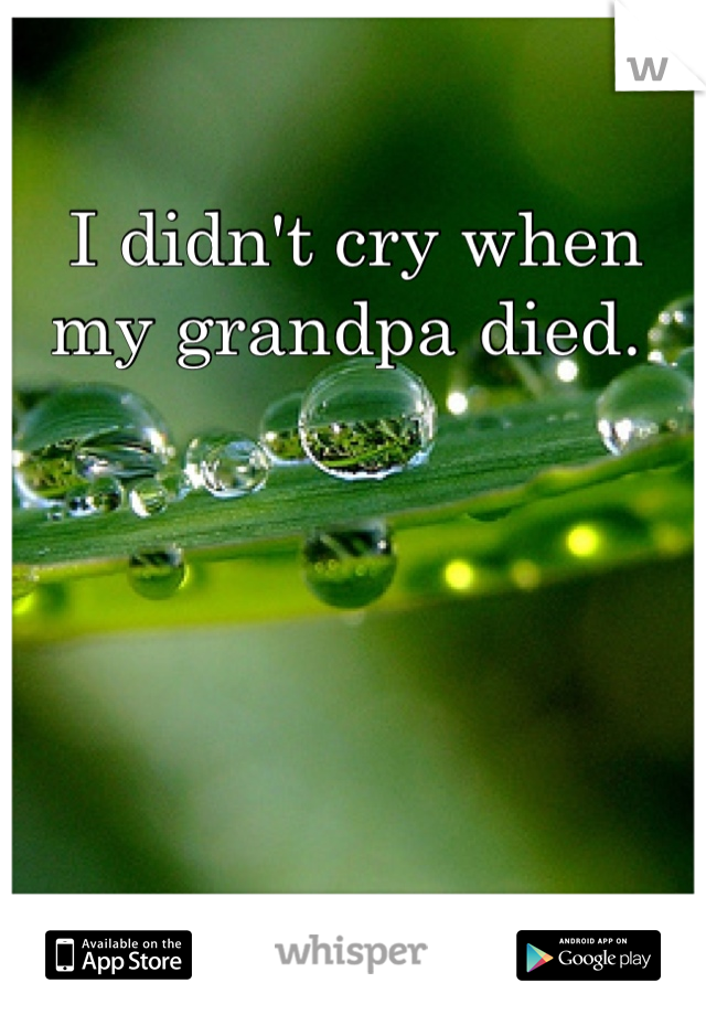 I didn't cry when my grandpa died. 