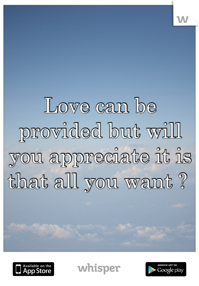 Love can be provided but will you appreciate it is that all you want ? 
