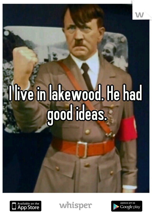 I live in lakewood. He had good ideas.