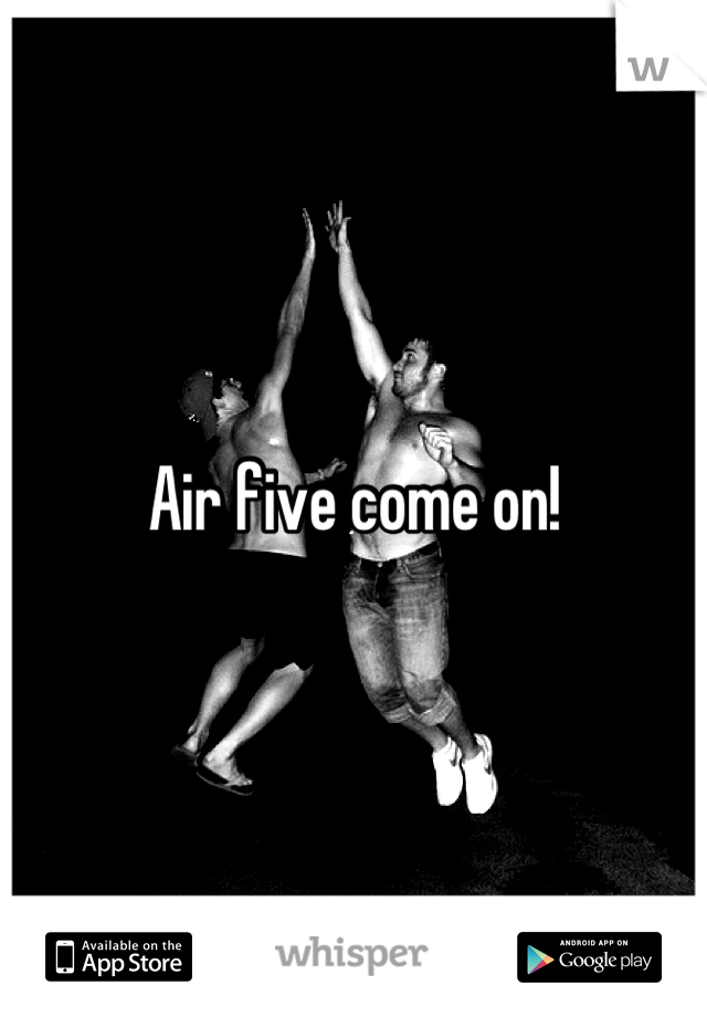 Air five come on!