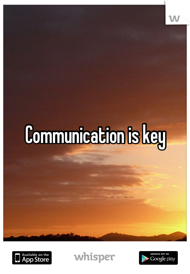 Communication is key