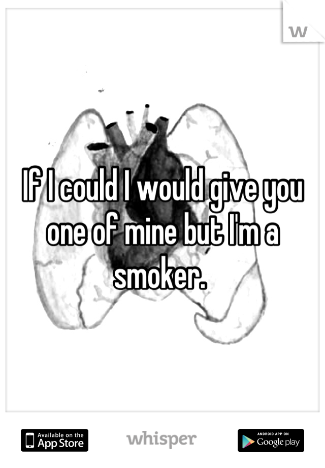 If I could I would give you one of mine but I'm a smoker. 