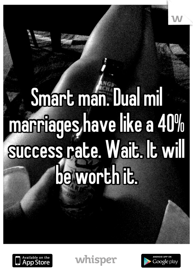 Smart man. Dual mil marriages have like a 40% success rate. Wait. It will be worth it.
