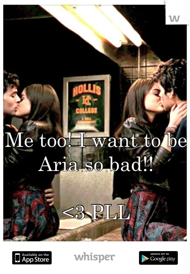 Me too! I want to be Aria so bad!!

<3 PLL