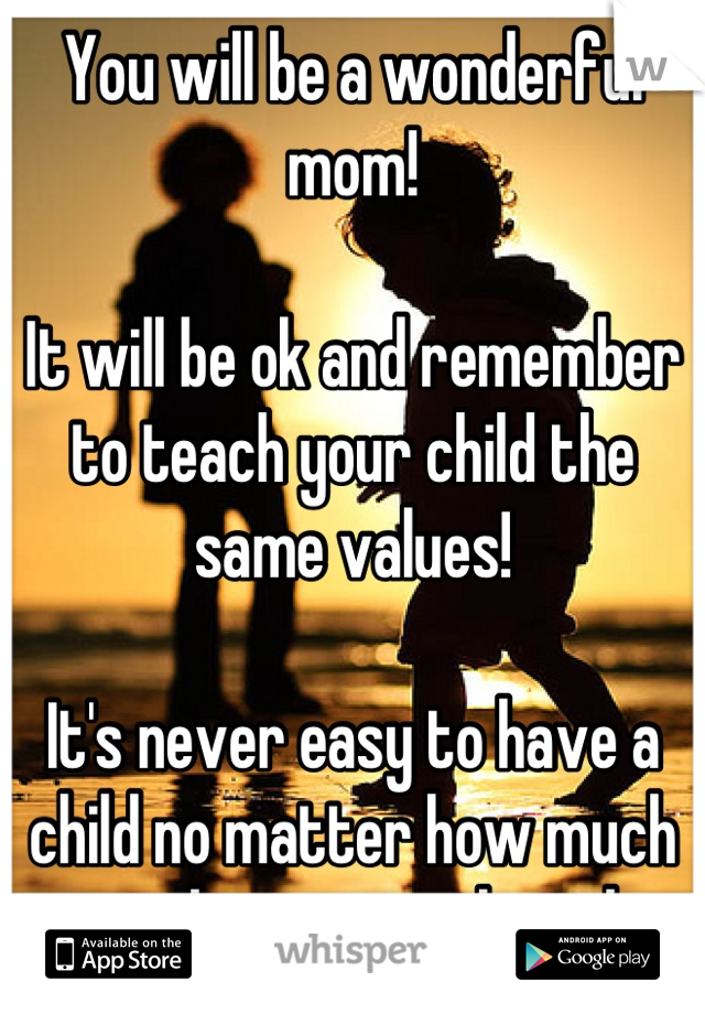 You will be a wonderful mom!

It will be ok and remember to teach your child the same values!  

It's never easy to have a child no matter how much you make - remember that!

Your baby will love you!
