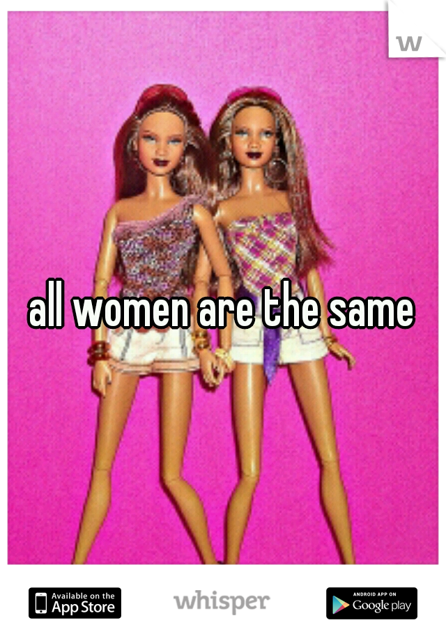 all women are the same