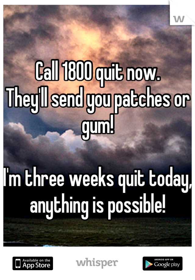 Call 1800 quit now.
They'll send you patches or gum!

I'm three weeks quit today, anything is possible!