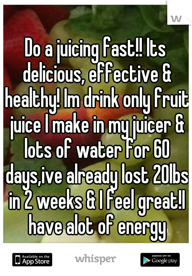 Do a juicing fast!! Its delicious, effective & healthy! Im drink only fruit juice I make in my juicer & lots of water for 60 days,ive already lost 20lbs in 2 weeks & I feel great!I have alot of energy