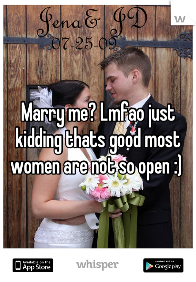 Marry me? Lmfao just kidding thats good most women are not so open :) 