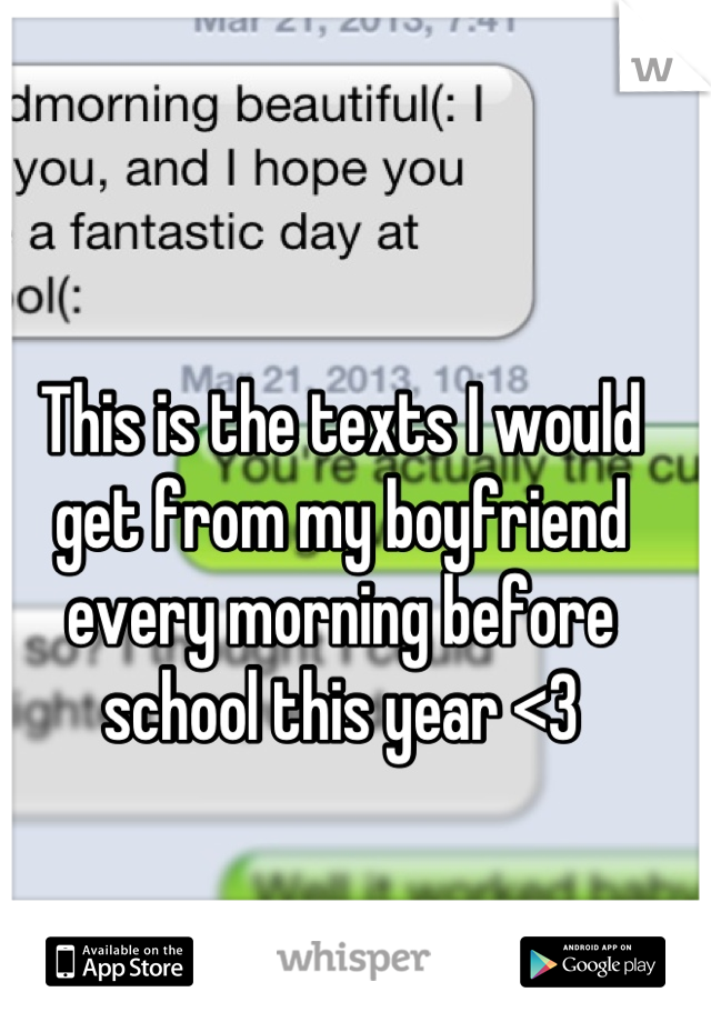 This is the texts I would get from my boyfriend every morning before school this year <3