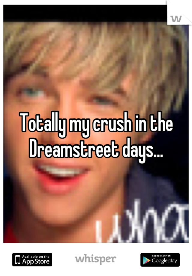 Totally my crush in the Dreamstreet days...