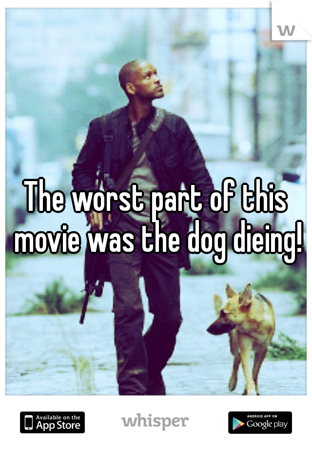 The worst part of this movie was the dog dieing!