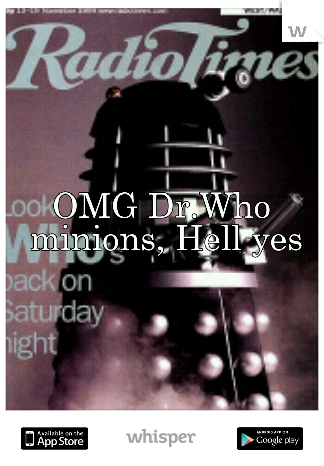 OMG Dr.Who minions, Hell yes