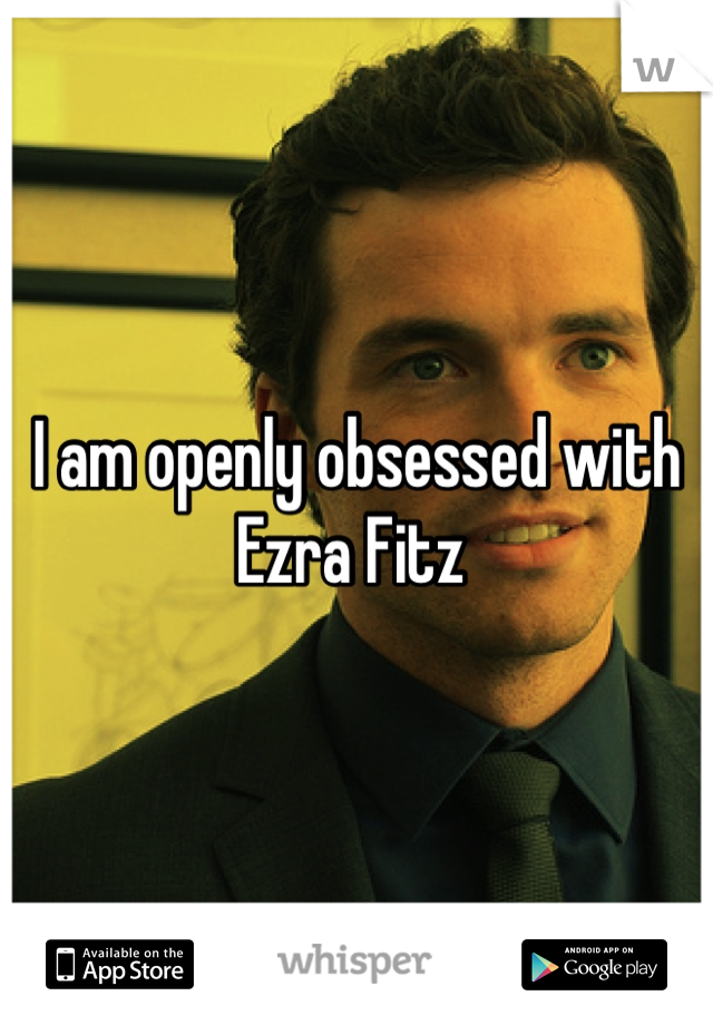 I am openly obsessed with Ezra Fitz 
