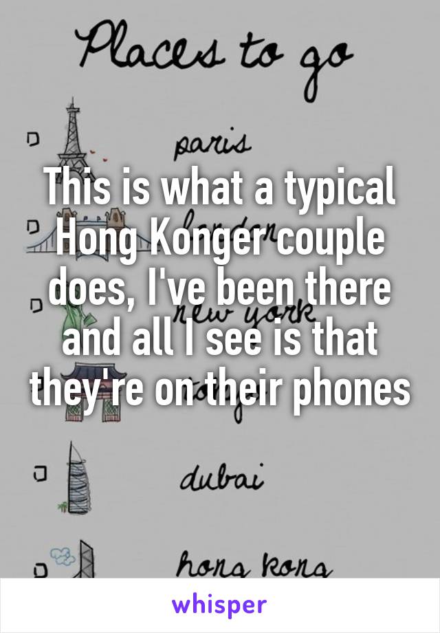 This is what a typical Hong Konger couple does, I've been there and all I see is that they're on their phones 