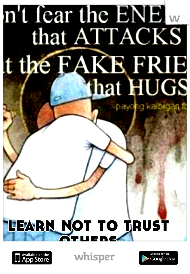 learn not to trust others...