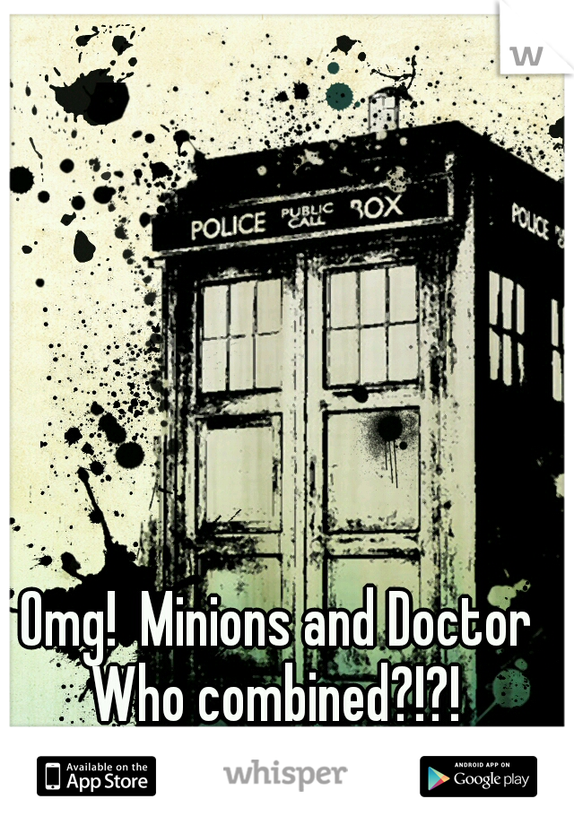 Omg!  Minions and Doctor Who combined?!?!  Genius!!!!!  :D 