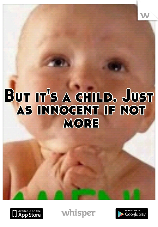 But it's a child. Just as innocent if not more