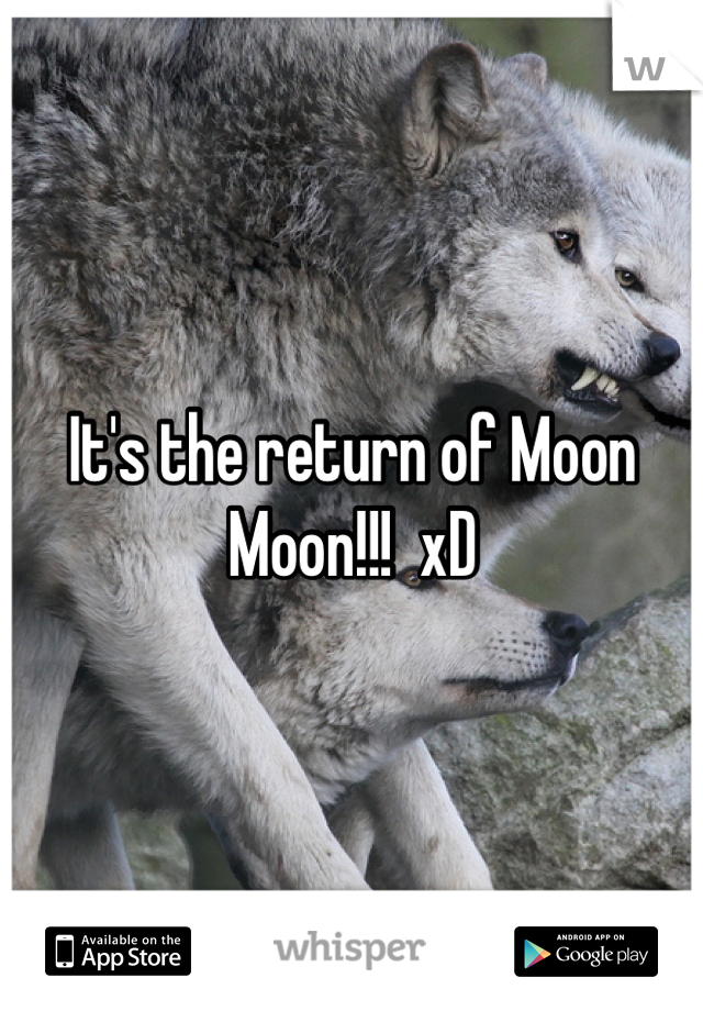 It's the return of Moon Moon!!!  xD