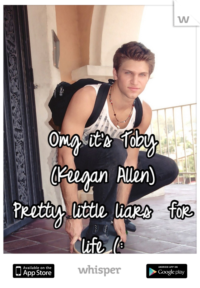 Omg it's Toby 
(Keegan Allen) 
Pretty little liars  for life (: