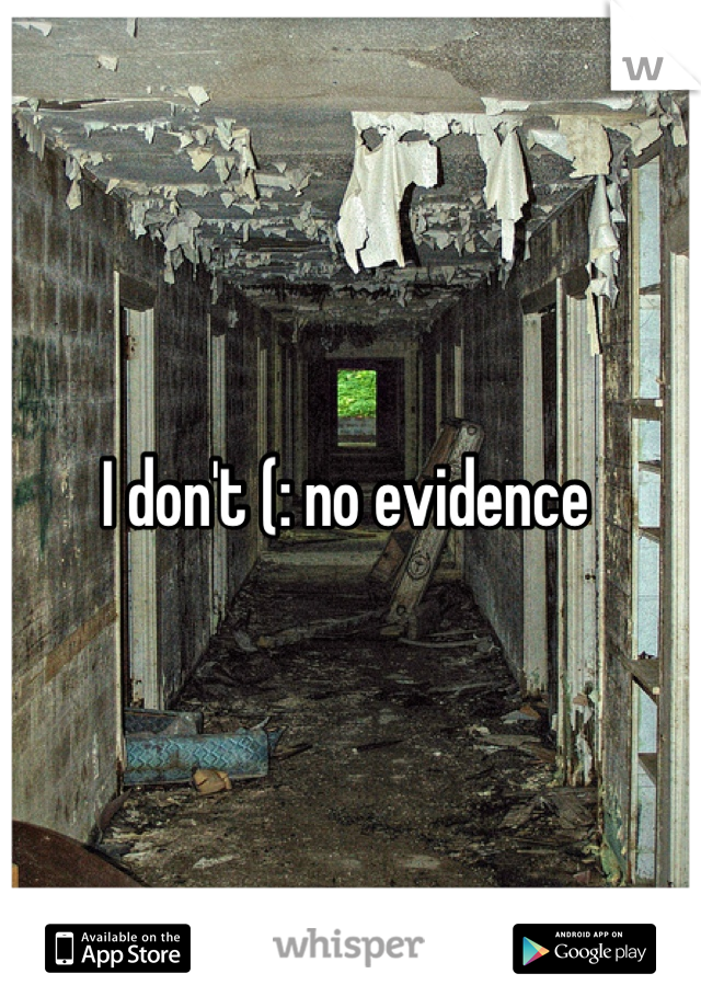 I don't (: no evidence 