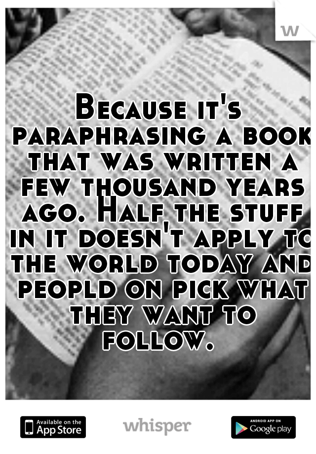 Because it's paraphrasing a book that was written a few thousand years ago. Half the stuff in it doesn't apply to the world today and peopld on pick what they want to follow. 