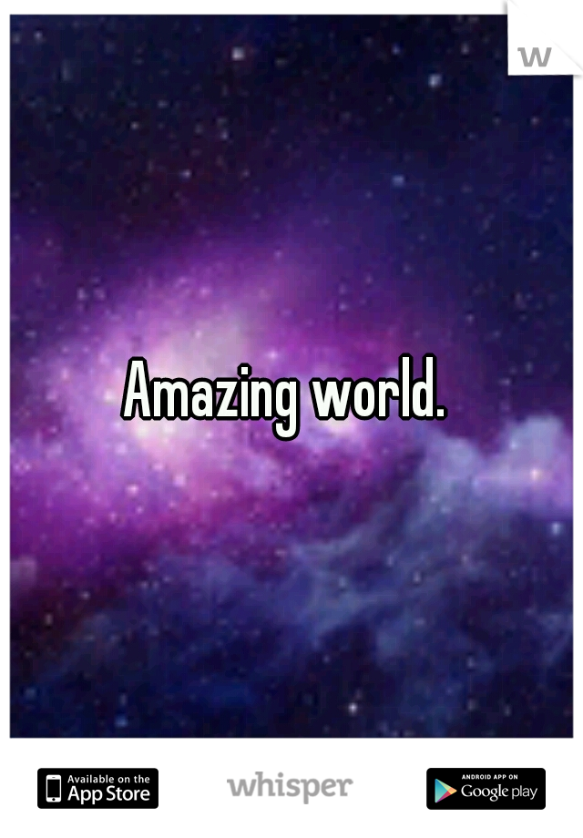 Amazing world. 