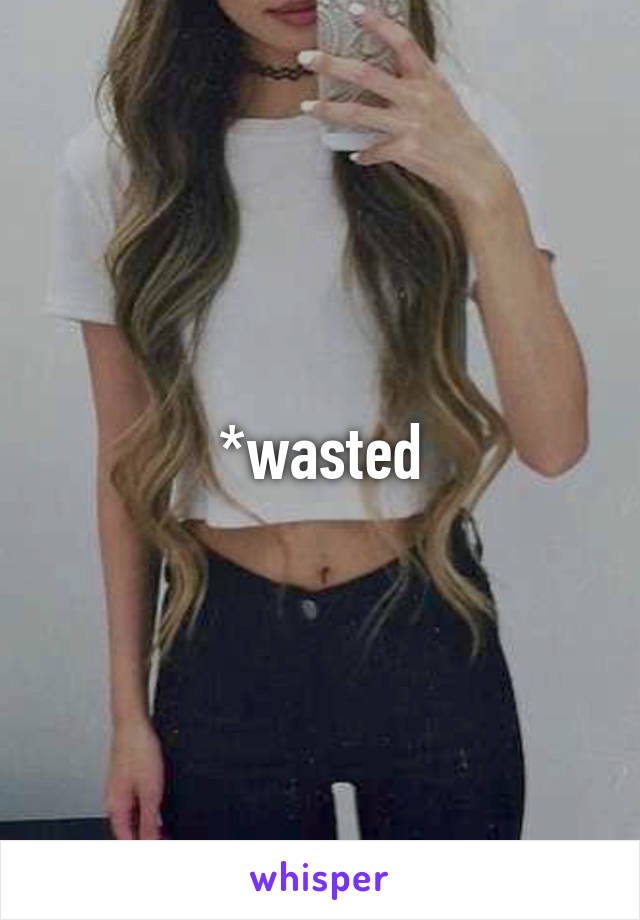 *wasted