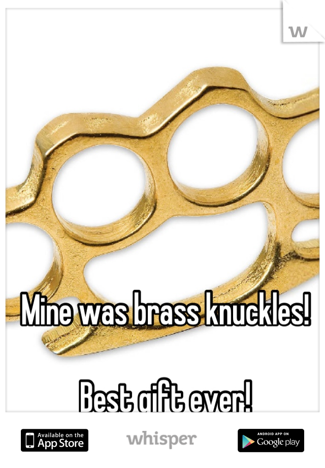 Mine was brass knuckles!

Best gift ever!