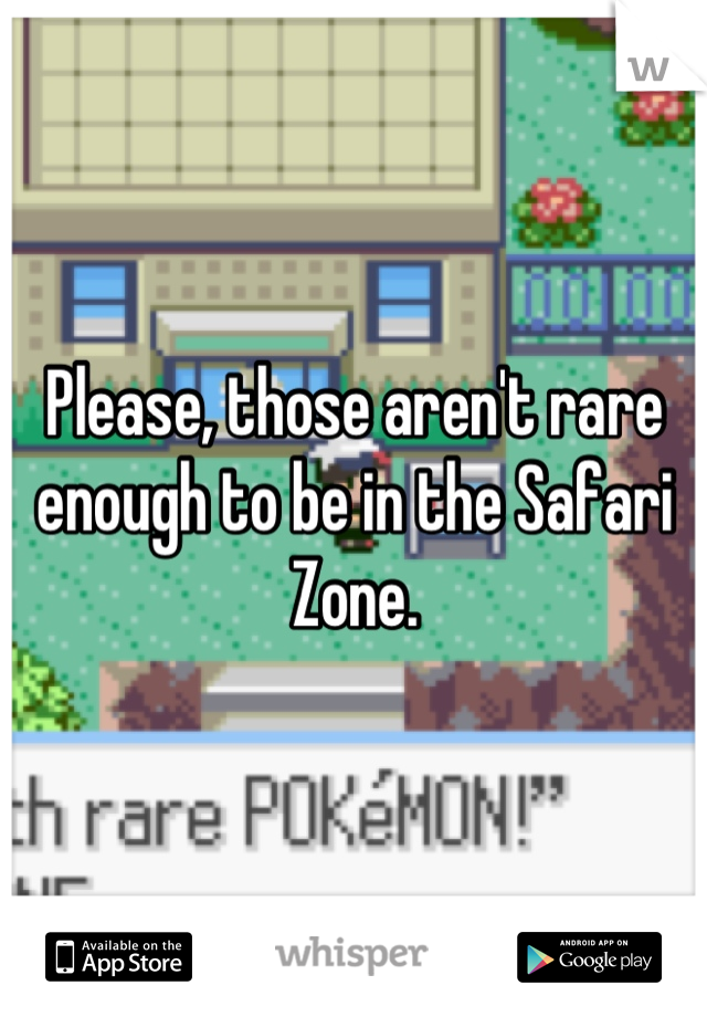 Please, those aren't rare enough to be in the Safari Zone.