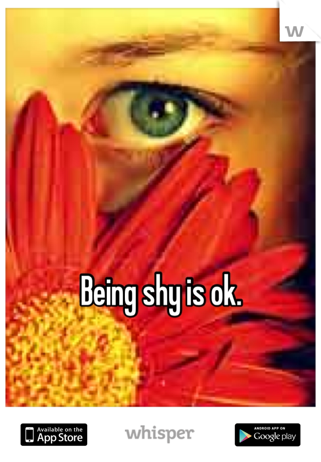 


Being shy is ok.