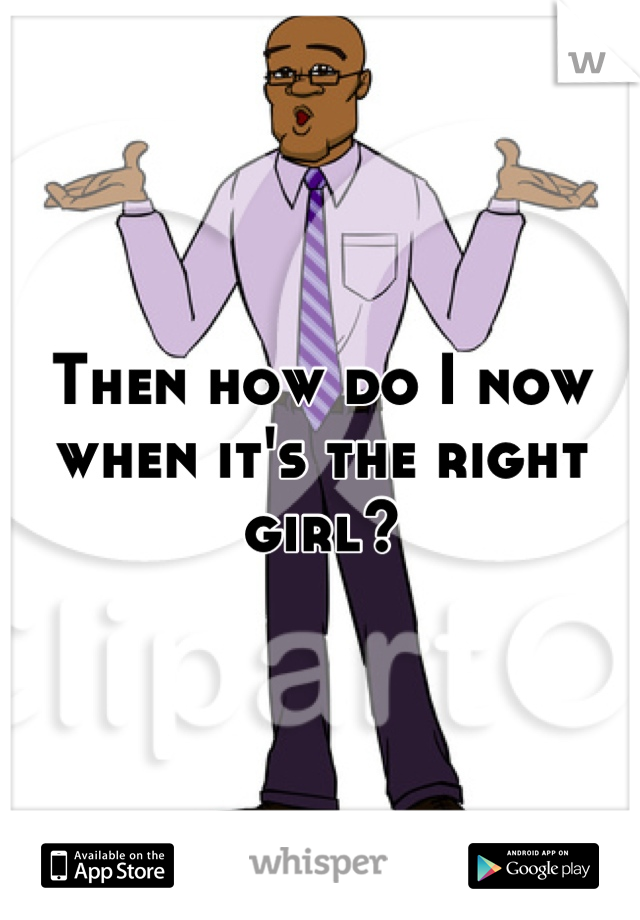 Then how do I now when it's the right girl?
