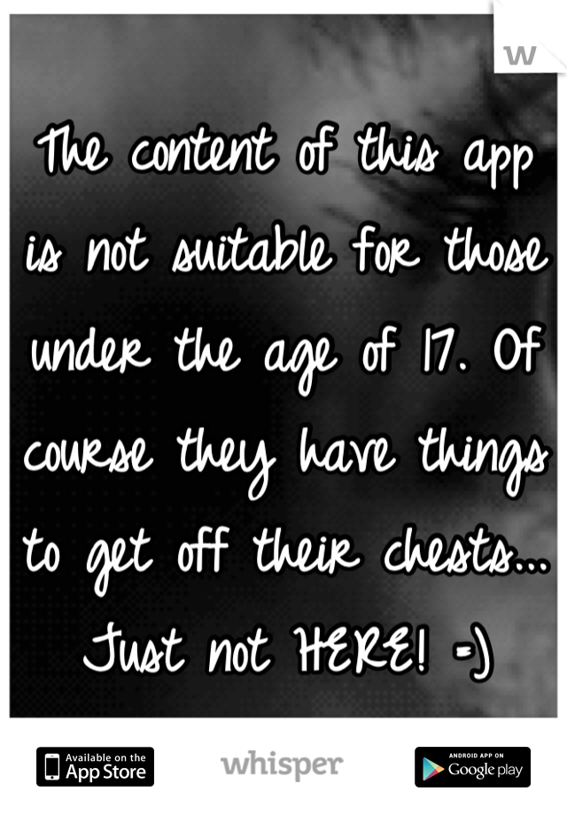 The content of this app is not suitable for those under the age of 17. Of course they have things to get off their chests... Just not HERE! =)