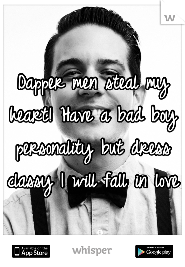 Dapper men steal my heart! Have a bad boy personality but dress classy I will fall in love 
