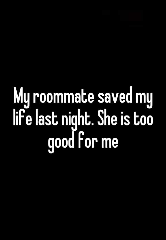 my-roommate-saved-my-life-last-night-she-is-too-good-for-me