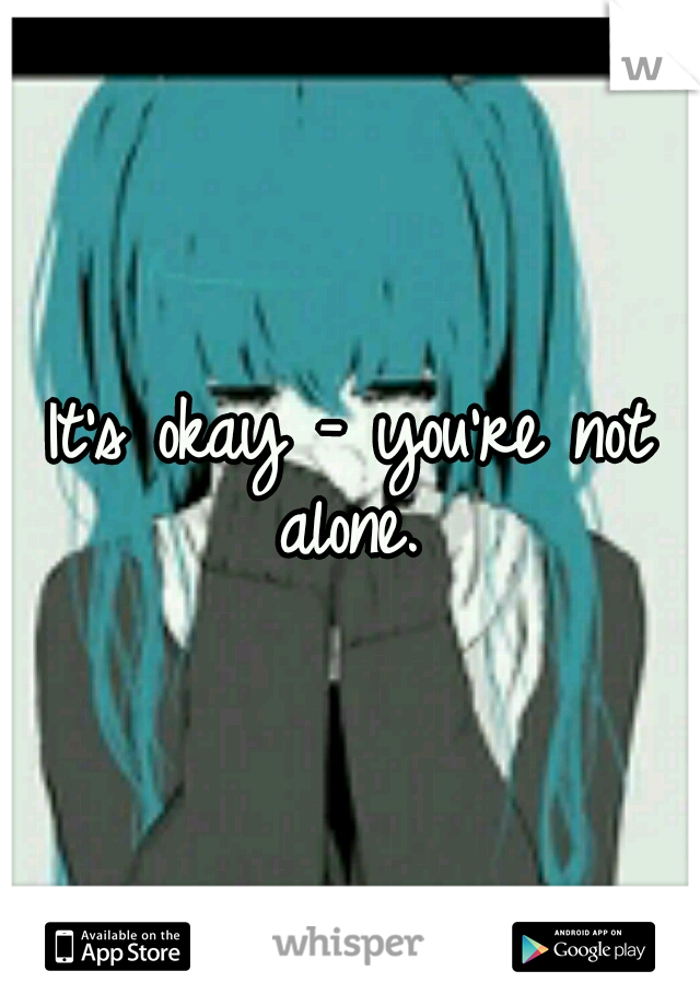 It's okay - you're not alone. 