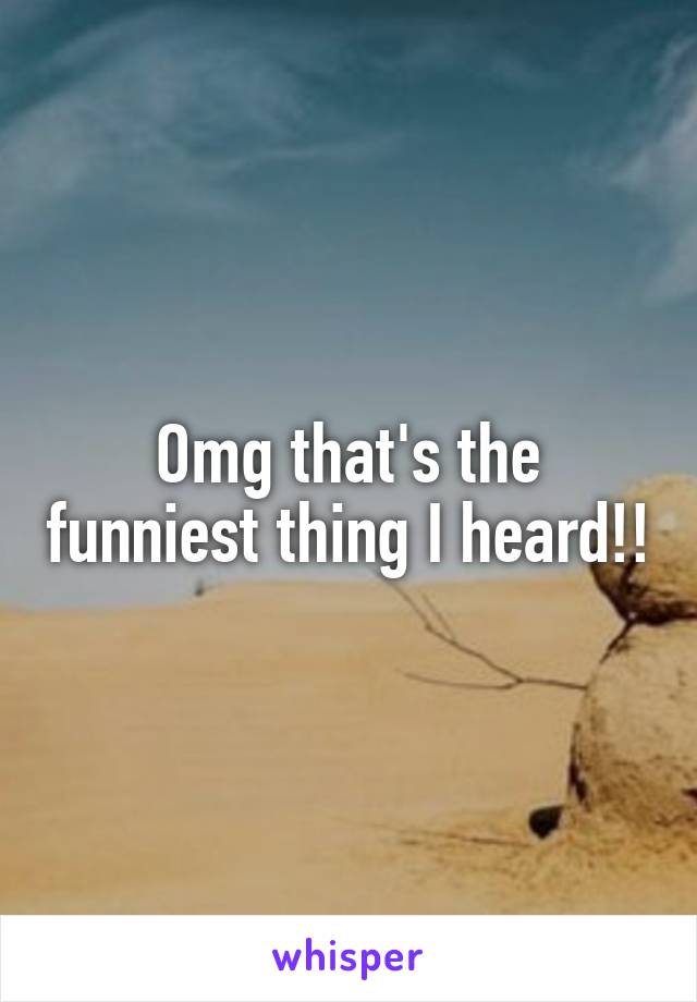 Omg that's the funniest thing I heard!!