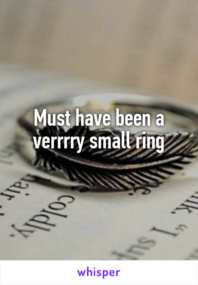 Must have been a verrrry small ring
