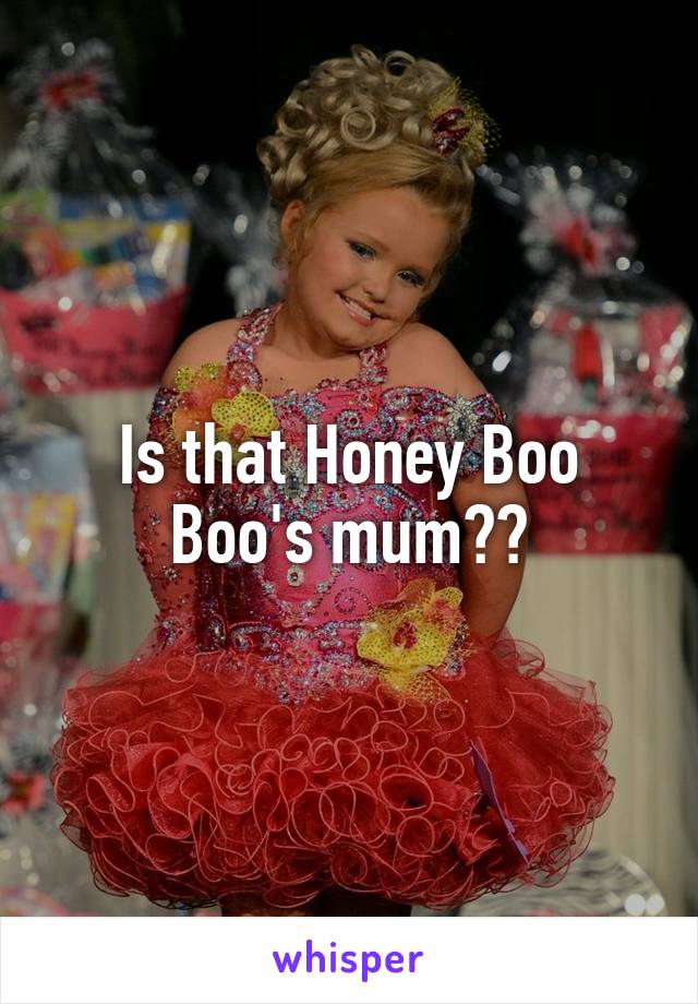 Is that Honey Boo Boo's mum??