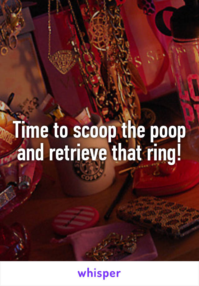Time to scoop the poop and retrieve that ring!